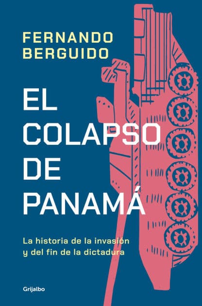 El colapso de Panamá: La historia de la invasión y del fin de la dictadura / The Collapse of Panama: Story of the Invasion and the End of a Dictatorship by Fernando Berguido