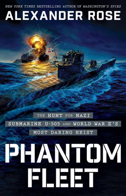 Phantom Fleet: The Hunt for Nazi Submarine U-505 and World War II's Most Daring Heist by Alexander Rose