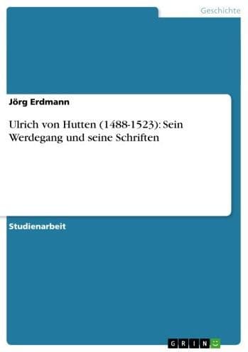 Ulrich von Hutten (1488-1523): Sein Werdegang und seine Schriften by Jörg Erdmann