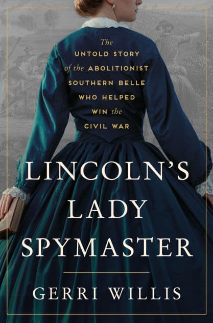 Lincoln's Lady Spymaster: The Untold Story of the Abolitionist Southern Belle Who Helped Win the Civil War by Gerri Willis