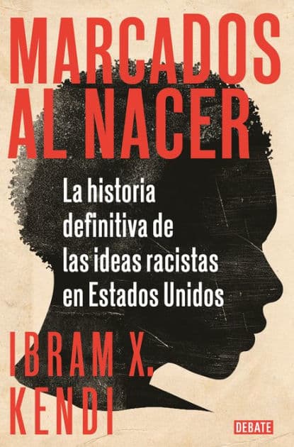 Marcados al nacer: La historia definitiva de las ideas racistas en Estados Unidos / Stamped from the Beginning: The Definitive History of Racist Ideas in by Ibram X. Kendi