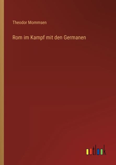 Rom im Kampf mit den Germanen by Theodor Mommsen