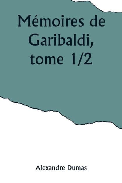 Mémoires de Garibaldi, tome 1/2 by Alexandre Dumas