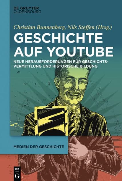 Geschichte auf YouTube: Neue Herausforderungen für Geschichtsvermittlung und historische Bildung by Christian Bunnenberg
