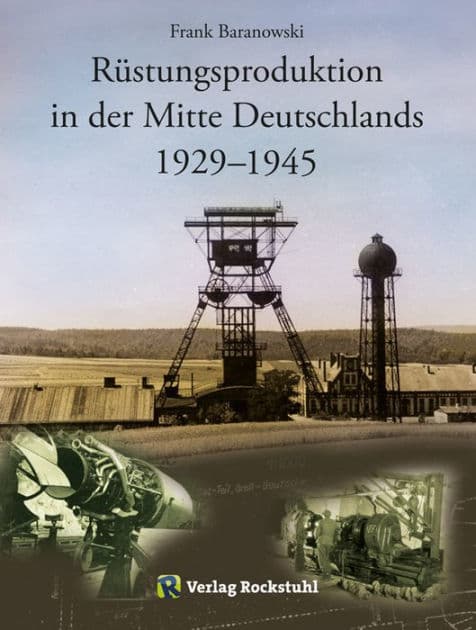 Rüstungsproduktion in der Mitte Deutschlands 1929 - 1945: Südniedersachsen mit Braunschweiger Land sowie Nordthüringen einschließlich des Südharzes - vergleichende Betrachtung des zeitlich versetzten Aufbaus zweier Rüstungszentren by Frank Baranowski