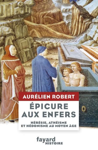 Epicure aux Enfers: Hérésie, athéisme et hédonisme au Moyen Âge by Aurélien Robert
