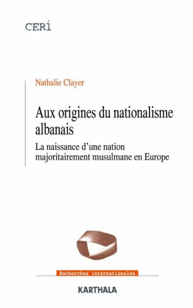 Aux origines du nationalisme albanais: La naissance d'une nation majoritairement musulmane en Europe by Nathalie Clayer