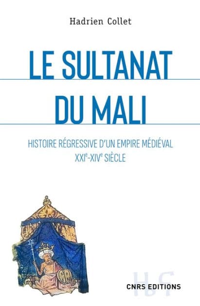 Le sultanat du Mali - Histoire régressive d'un empire médiéval XXIe-XIVe siècle by Hadrien Collet