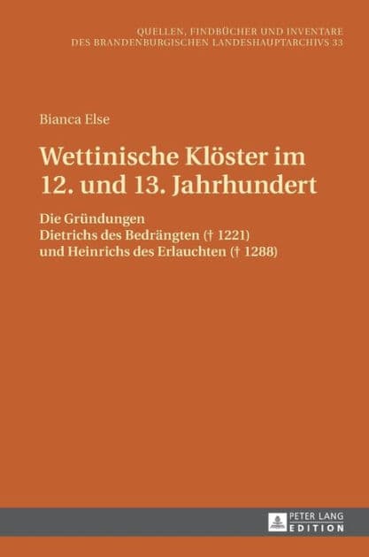 Wettinische Kloester im 12. und 13. Jahrhundert: Die Gruendungen Dietrichs des Bedraengten (? 1221) und Heinrichs des Erlauchten (? 1288) by Bianca Else