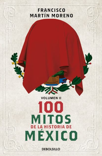 100 mitos de la historia de México 2 / 100 Myths in the History of Mexico. Volume 2 by Francisco Martín Moreno
