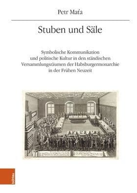 Stuben und Sale: Symbolische Kommunikation und politische Kultur in den standischen Versammlungsraumen der Habsburgermonarchie in der Fruhen Neuzeit by Petr Mat'a