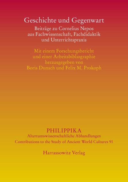 Geschichte und Gegenwart: Beitrage zu Cornelius Nepos aus Fachwissenschaft, Fachdidaktik und Unterrichtspraxis. Mit einem Forschungsbericht und einer Arbeitsbibliographie by Boris Dunsch