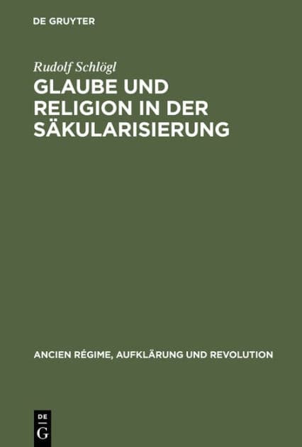 Glaube und Religion in der Säkularisierung: Religiosität in der katholischen Stadt: Köln, Aachen, Münster 1700-1840 by Rudolf Schlögl