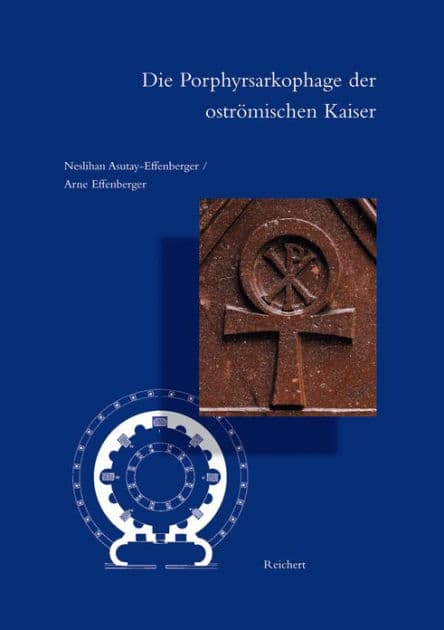 Die Porphyrsarkophage der ostromischen Kaiser: 'Versuch einer Bestandserfassung, Zeitbestimmung und Zuordnung' by Neslihan Asutay-Effenberger
