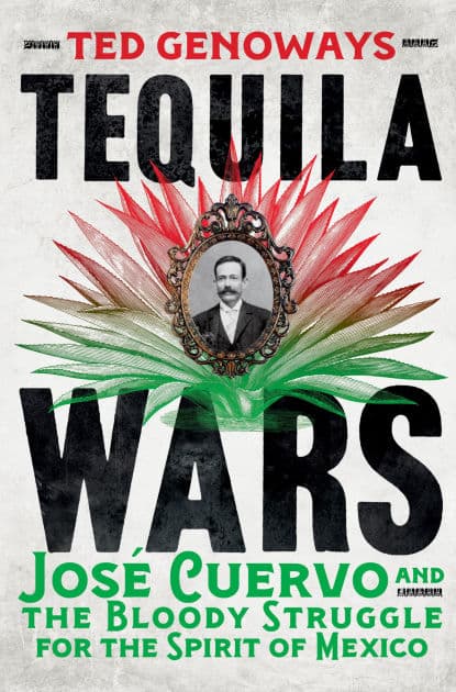 Tequila Wars: José Cuervo and the Bloody Struggle for the Spirit of Mexico by Ted Genoways