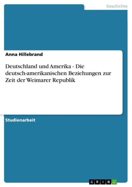 Deutschland und Amerika - Die deutsch-amerikanischen Beziehungen zur Zeit der Weimarer Republik: Die deutsch-amerikanischen Beziehungen zur Zeit der Weimarer Republik by Anna Hillebrand