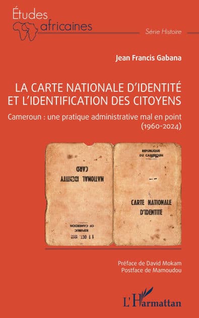 La carte nationale d'identité et l'identification des citoyens: Cameroun : une pratique administrative mal en point (1960-2024) by Jean Francis Gabana