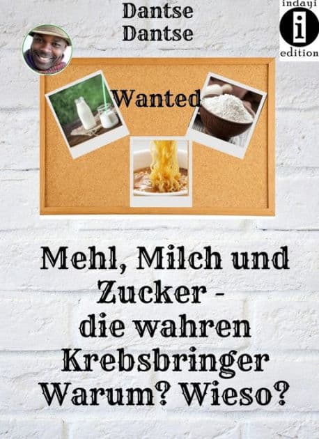 Mehl, Milch und Zucker. Die wahren Krebsbringer.: Warum? Wieso? by Guy Dantse