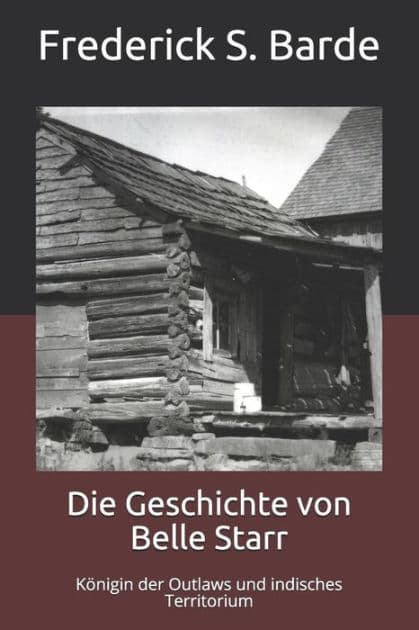 Die Geschichte von Belle Starr: Kï¿½nigin der Outlaws und indisches Territorium by Frederick S Barde