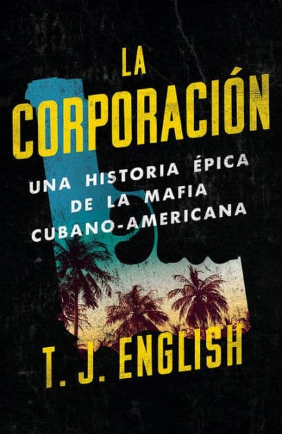 La corporación / The Corporation: Una historia épica de la mafia cubano americana by T.J. English