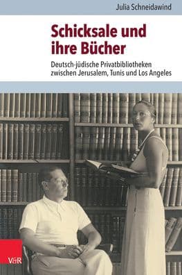 Schicksale und ihre Bucher: Deutsch-judische Privatbibliotheken zwischen Jerusalem, Tunis und Los Angeles by Julia Schneidawind