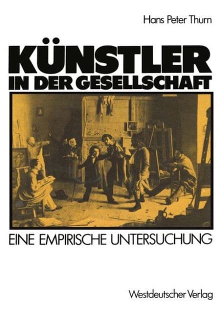 Künstler in der Gesellschaft: Ergebnisse einer Befragung unter Bildenden Künstlern in Düsseldorf und Umgebung by HansPeter Thurn