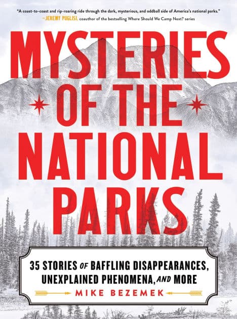 Mysteries of the National Parks: 35 Stories of Baffling Disappearances, Unexplained Phenomena, and More by Mike Bezemek