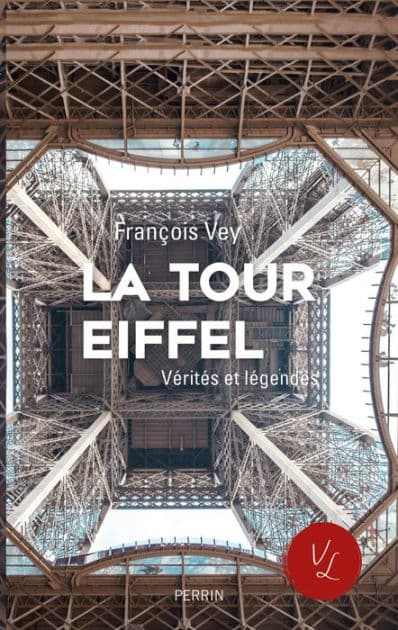 La Tour Eiffel, vérités et légendes by François Vey