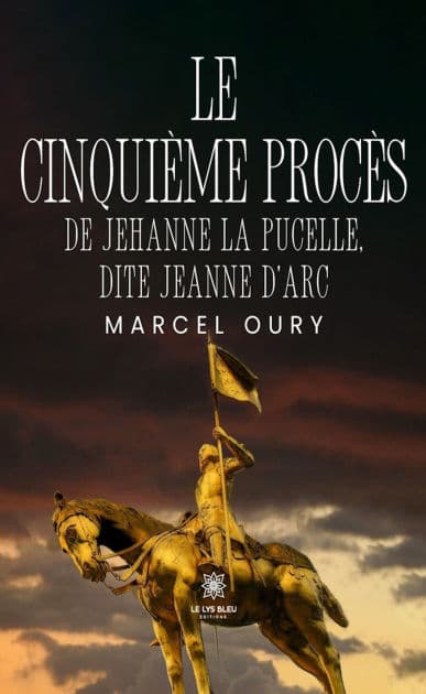 Le cinquième procès de Jehanne la Pucelle, dite Jeanne d'Arc by Marcel Oury