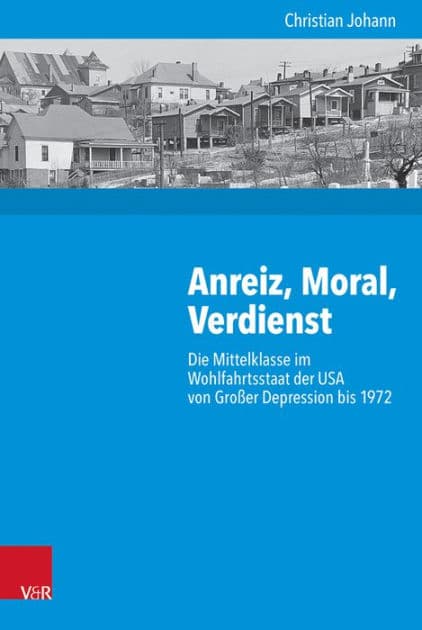 Anreiz, Moral, Verdienst: Die Mittelklasse im Wohlfahrtsstaat der USA von Grosser Depression bis 1972 by Christian Johann