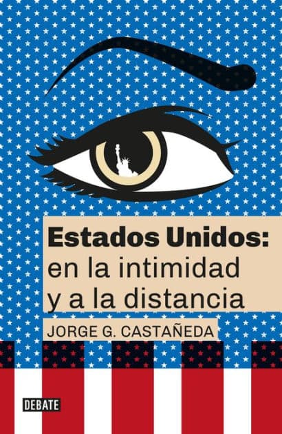 Estados Unidos: en la intimidad y a la distancia / United States: Up Close and At a Distance by Jorge G. Castañeda