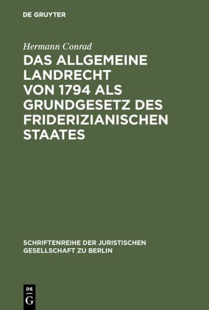 Das Allgemeine Landrecht von 1794 als Grundgesetz des friderizianischen Staates: Vortrag gehalten vor der Berliner Juristischen Gesellschaft am 25. Juni 1965 by Hermann Conrad