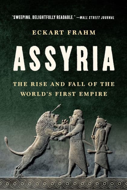 Assyria: The Rise and Fall of the World's First Empire by Eckart Frahm