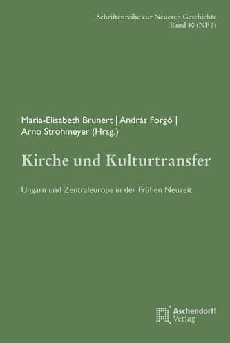 Kirche und Kulturtransfer: Ungarn und Zentraleuropa in der Fruhen Neuzeit by Maria-Elisabeth Brunert