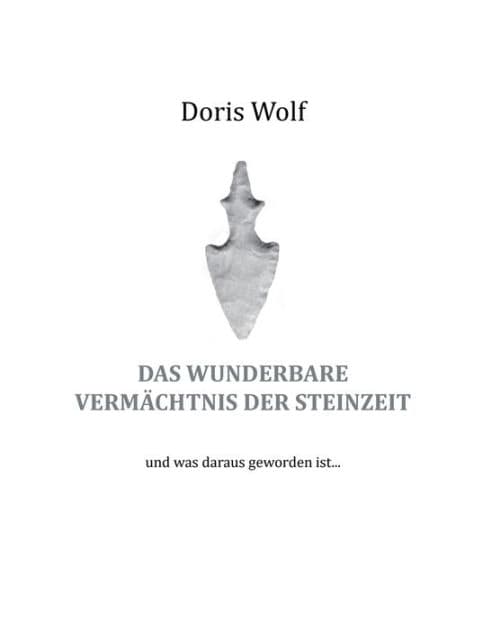 Das wunderbare Vermächtnis der Steinzeit: und was daraus geworden ist ... by Doris Wolf