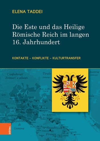 Die Este und das Heilige Romische Reich im langen 16. Jahrhundert: Kontakte - Konflikte - Kulturtransfer by Elena Taddei