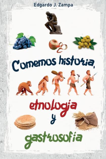 Comemos historia, etnologï¿½a y gastrosofï¿½a: Historia de la comida y su transformaciï¿½n by Edgardo J. Zampa