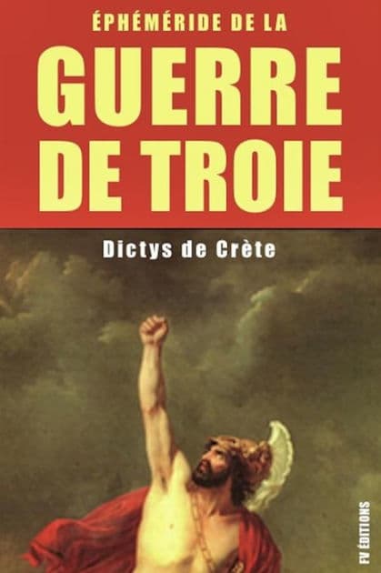 La guerre de Troie : Éphéméride de la Guerre de Troie: Édition intégrale - 6 Livres by Dictys de Crète