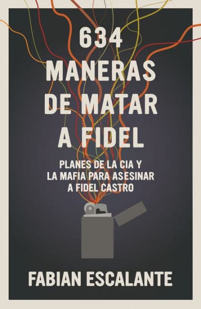 634 Maneras de matar a Fidel: Planes de la CIA y la Mafia para asesinar a Fidel Castro by Fabian Escalante