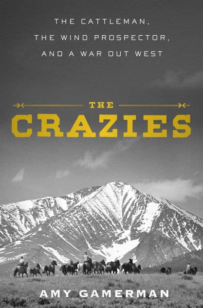 The Crazies: The Cattleman, the Wind Prospector, and a War Out West by Amy Gamerman