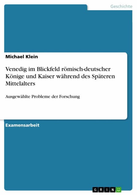 Venedig im Blickfeld römisch-deutscher Könige und Kaiser während des Späteren Mittelalters: Ausgewählte Probleme der Forschung by Michael Klein