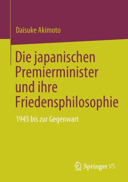 Die japanischen Premierminister und ihre Friedensphilosophie: 1945 bis zur Gegenwart by Daisuke Akimoto