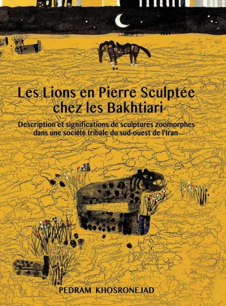 Les Lions En Pierre Sculptee Chez Les Bakhtiari: Description Et Significations de Sculptures Zoomorphes Dans Une Societe Tribale Du Sud-Ouest de L'Iran by Pedram Khosronejad