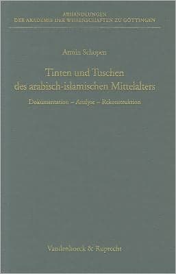 Tinten und Tuschen des arabisch-islamischen Mittelalters: Dokumentation - Analyse - Rekonstruktion. Ein Beitrag zur materiellen Kultur des Vorderen Orients by Armin Schopen