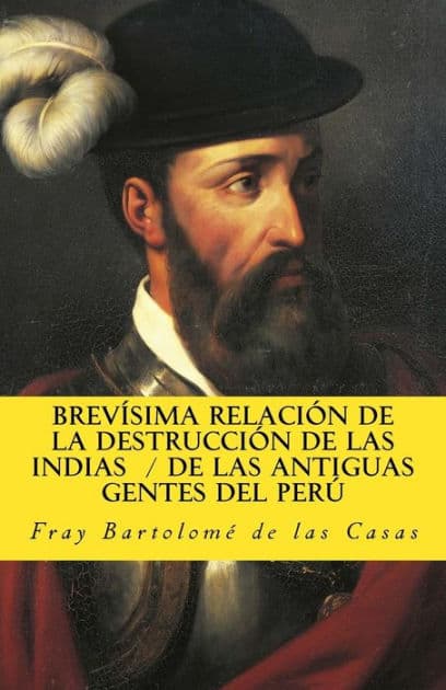 Brevisima relacion de la destruccion de las Indias De las antiguas gentes del Peru by Bartolome de Las Casas