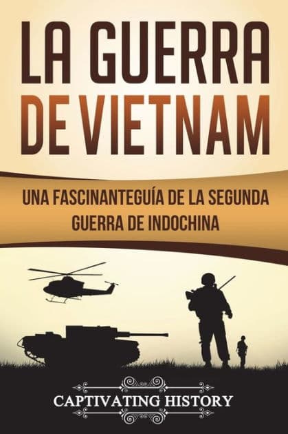 La Guerra de Vietnam: Una fascinante guï¿½a de la Segunda Guerra de Indochina (Libro en Espaï¿½ol/Vietnam War Spanish Book Version) by Captivating History