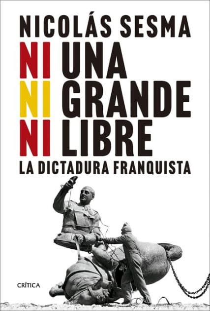 Ni una, ni grande, ni libre: La dictadura franquista by Nicolás Sesma