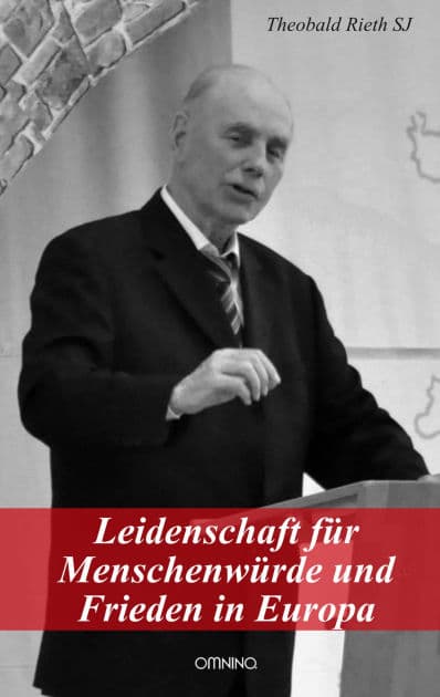 Leidenschaft für Menschenwürde und Frieden in Europa: Versöhnung - Solidarität - Inklusion by Theobald Rieth SJ