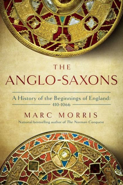 The Anglo-Saxons: A History of the Beginnings of England: 400 - 1066 by Marc Morris