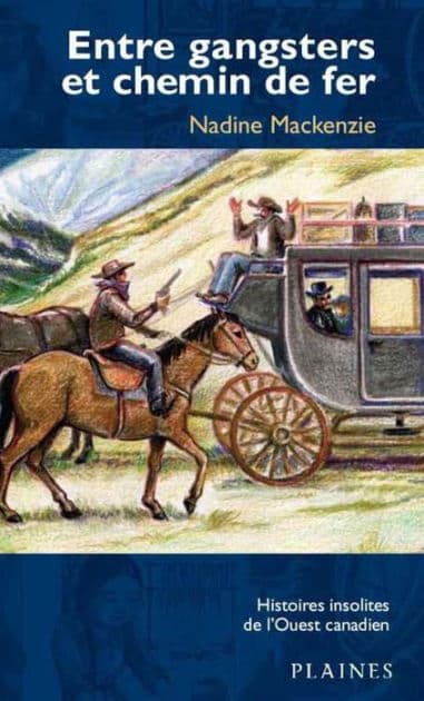 Entre gangsters et chemin de fer: Histoires insolites de l'Ouest canadien by Nadine Mackenzie